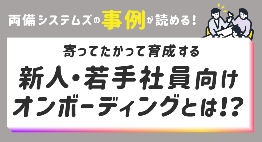 新人・若手社員のオンボーディング「寄ってたかって育成する」新卒就職人気ランキング上位企業・両備システムズの事例