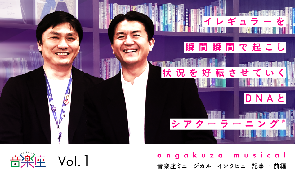 音楽座ミュージカル　インタビュー記事（前編）～イレギュラーを瞬間瞬間で起こし状況を好転させていくDNAとシアターラーニング℗～